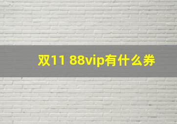 双11 88vip有什么券